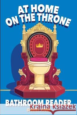 At Home On The Throne Bathroom Reader, A Trivia Book for Adults & Teens: 1,028 Funny, Engrossing, Useless & Interesting Facts About Science, History, Pop Culture & More! Daniel Kane   9781088158777