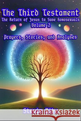 The Third Testament: The Return of Jesus to Save Homosexuals - Volume 2: Prayers, Stories, and Analyses Stevie Mike 9781088158845 Anvil Panow Creations