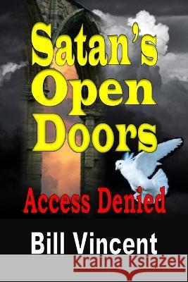 Satan's Open Doors: Access Denied Bill Vincent   9781088160787 IngramSpark