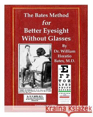 The Bates Method for Better Eyesight Without Glasses: With Extra Eyecharts, Training, Pictures William Horatio Bates Emily C Lierman Clark Night 9781088161296