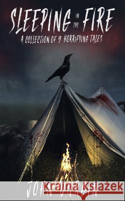 Sleeping In The Fire: A Collection of 9 Horrifying Tales John Durgin   9781088162354 IngramSpark