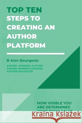 Top Ten Steps to Creating an Author Platform B Alan Bourgeois   9781088163368 IngramSpark