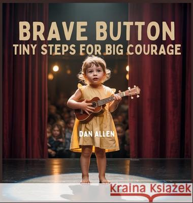 Brave Button: Tiny Steps for Big Courage Dan Allen 9781088163474 Kiddies Hub