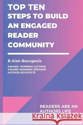 Top Ten Steps to Build an Engaged Reader Community B Alan Bourgeois   9781088163726 IngramSpark