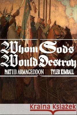 Whom Gods Would Destroy, Part III: Armageddon Tyler Kimball   9781088165485 IngramSpark