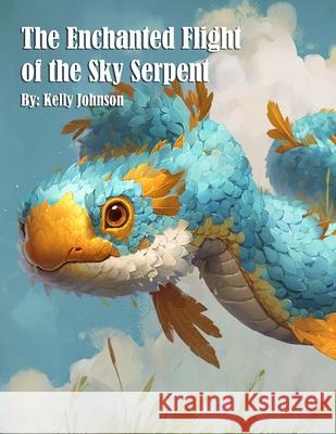 The Enchanted Flight of the Sky Serpent Kelly Johnson 9781088165508 Marick Booster
