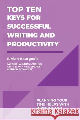 Top Ten Keys for Successful Writing and Productivity B Alan Bourgeois   9781088165874 IngramSpark
