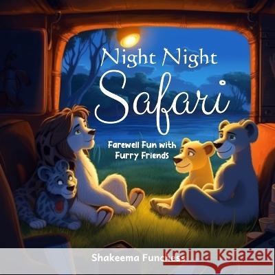 Night, Night Safari: Farewell Fun with Furry Friends Shakeema Funchess   9781088165980 IngramSpark