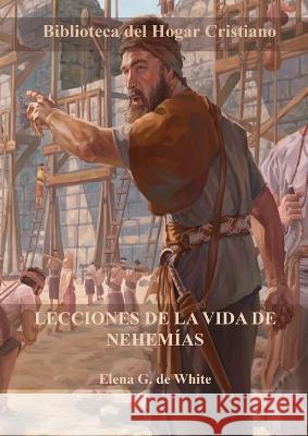 Lecciones de la Vida de Nehemias: Letra Grande, Porciones del Gran Conflicto con guia de estudio al final de cada capitulo Elena G de White   9781088166741 IngramSpark