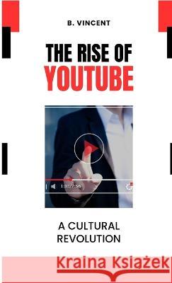 The Rise of YouTube: A Cultural Revolution B Vincent   9781088166871 IngramSpark