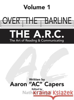 Over The Barline: The A.R.C (Art of Reading and Communicating) Aaron A 9781088167519 Aaron AC Capers