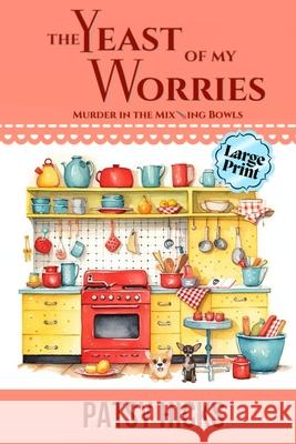 The Yeast of My Worries - LARGE PRINT Patsy Hicks 9781088167762