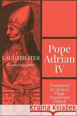 Laudabiliter: and other papal letters Pope Adrian IV Ernest Flagg Henderson  9781088167908 IngramSpark