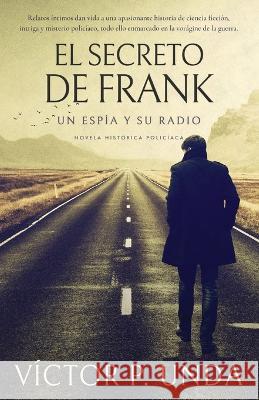 El secreto de Frank: Un espia y su radio Victor P Unda   9781088168110 IngramSpark