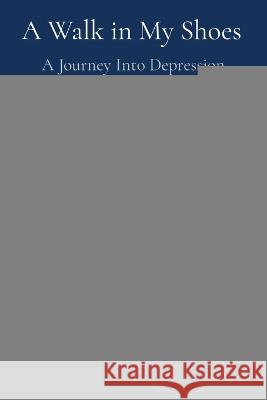 A Walk in My Shoes: A Journey Into Depression Christopher Gajewski   9781088168202