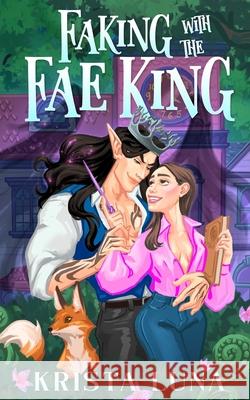 Faking with the Fae King: A Cozy Fantasy Romance Krista Luna 9781088170465
