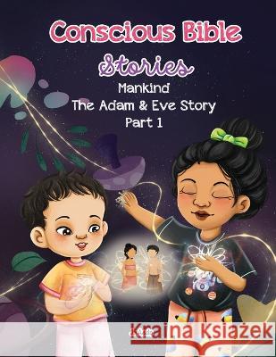 Conscious Bible Stories; Mankind, The Adam and Eve Story Part I.: Children's Books For Conscious Parents J Aedo Digital Authors  9781088170755 IngramSpark
