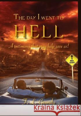 The Day I Went To Hell: A testimony that may help save us! T L Grundy   9781088171776 IngramSpark