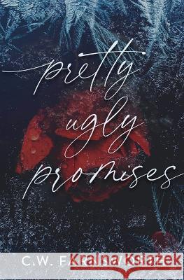 Pretty Ugly Promises C W Farnsworth   9781088171806 IngramSpark