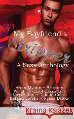 My Boyfriend's A Stripper Anthology Anna Myann Brittany Wright Carol Cassada 9781088172513