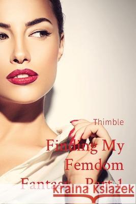 Finding My Femdom Fantasy - Part 1 Thimble   9781088173336 IngramSpark