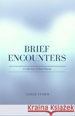 Brief Encounters: A Collection of Short Stories Asher Storm   9781088174296 IngramSpark