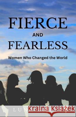 Fierce and Fearless: Women Who Changed the World Luna Ember   9781088174760