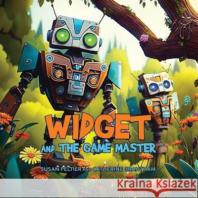 Widget and the Game Master Susan Peltier Catherine Grantham Eli Allen 9781088175538