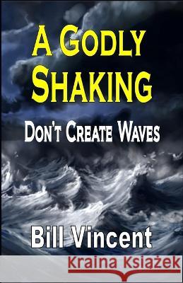 A Godly Shaking: Don't Create Waves (Large Print Edition) Bill Vincent   9781088176191 IngramSpark