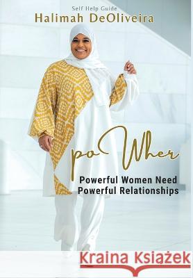 PowHer: Powerful Women Need Powerful Relationships Halimah Deoliveira   9781088176474 IngramSpark