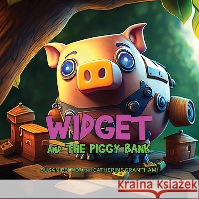 Widget and the Piggy Bank Susan Peltier Grantham Christina Fontenette 9781088176665 IngramSpark