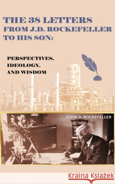 The 38 Letters from J.D. Rockefeller to his son: Perspectives, Ideology, and Wisdom J D Rockefeller   9781088177839 IngramSpark