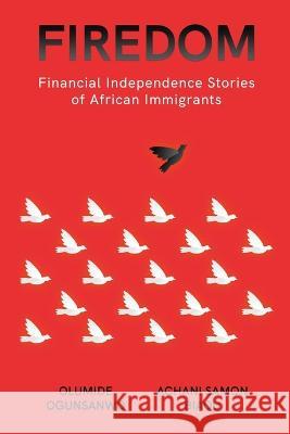 Firedom: Financial Independence Stories of African Immigrants Olumide Ogunsanwo Achani Samon Biaou  9781088178188 IngramSpark