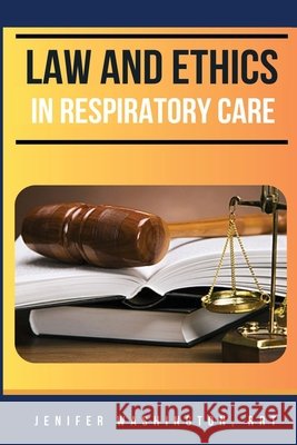 Law and Ethics in Respiratory Care Rrt Jenifer Washington 9781088178614