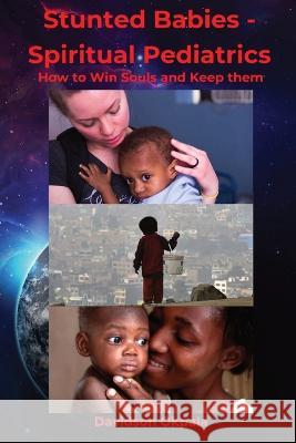 Stunted Babies - Spiritual Pediatrics: How to Win Souls & Keep Them Davidson Okpala   9781088178867 IngramSpark