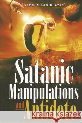 Satanic Manipulations and Antidotes Pastor Samson Bamigbayan   9781088178881 IngramSpark