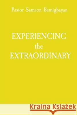 EXPERIENCING the EXTRAORDINARY Pastor Samson Bamigbayan   9781088178997 IngramSpark