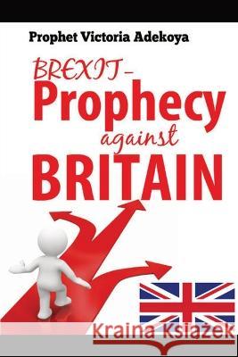 BREXIT - Prophecy Against United Kingdom Prophetess Victoria Adekoya   9781088179154 IngramSpark