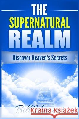 The Supernatural Realm: Discover Heaven's Secrets (Large Print Edition) Bill Vincent   9781088179215 IngramSpark