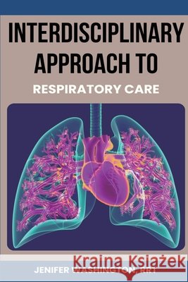 Interdisciplinary Approach to Respiratory Care Rrt Jenifer Washington 9781088179239