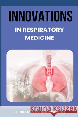 Innovations in Respiratory Medicine Rrt Jenifer Washington 9781088179345