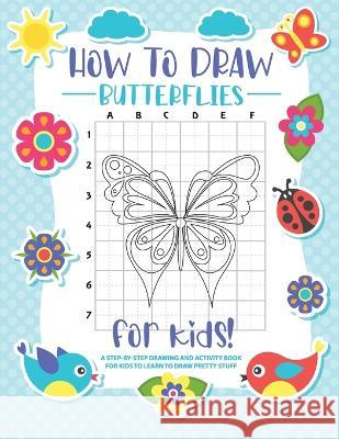 How to Draw Butterflies: A Step-by-Step Drawing - Activity Book for Kids to Learn to Draw Pretty Butterflies Bucur House   9781088179451