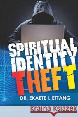 Spiritual Identity Theft: Spiritual Identity Theft Series - Volume 1 Dr Ekaete I Ettang   9781088179574 IngramSpark