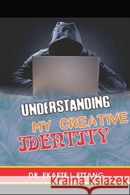 Understanding Your Creative Identify: Spiritual Identity Theft Series - Volume 2 Dr Ekaete I Ettang   9781088179598 IngramSpark