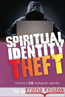 Preferred Verses Authentic Identity: Spiritual Identity Theft Series - Volume 3 Dr Ekaete I Ettang   9781088179611 IngramSpark