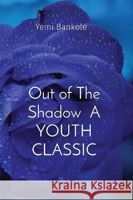 Out of The Shadow A YOUTH CLASSIC Yemi Bankole   9781088179949 IngramSpark