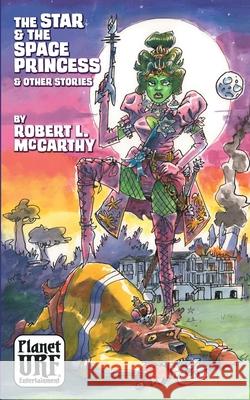 The Star and the Space Princess and Other Stories Robert L. McCarthy Chuck Whelon 9781088180051 Planet Urf Entertainment