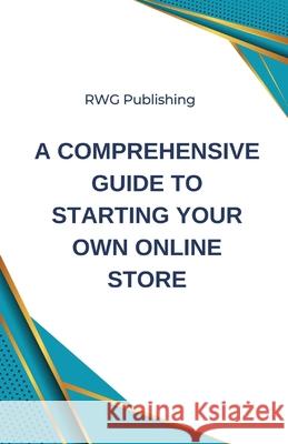 A Comprehensive Guide to Starting Your Own Online Store Rwg Publishing 9781088180693 Rwg Publishing