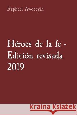 Heroes de la fe - Edicion revisada 2019 Raphael Awoseyin   9781088181164 IngramSpark
