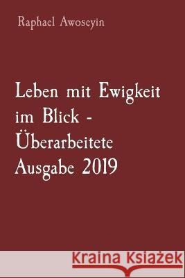 Leben mit Ewigkeit im Blick - UEberarbeitete Ausgabe 2019 Raphael Awoseyin   9781088181256 IngramSpark